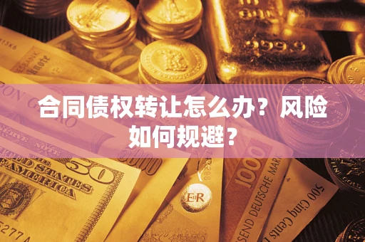 北京合同债权转让怎么办？风险如何规避？