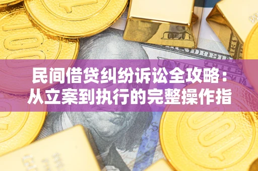 北京民间借贷纠纷诉讼全攻略：从立案到执行的完整操作指南