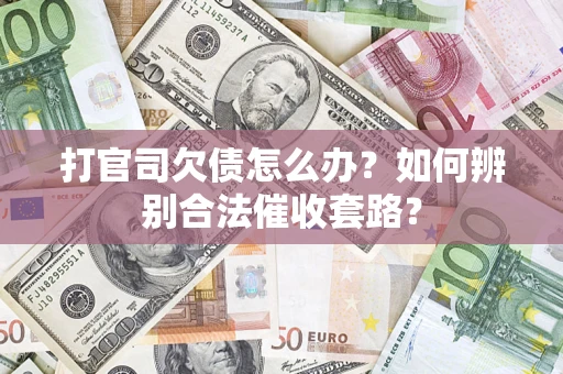 北京打官司欠债怎么办？如何辨别合法催收套路？