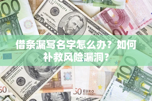 北京借条漏写名字怎么办？如何补救风险漏洞？