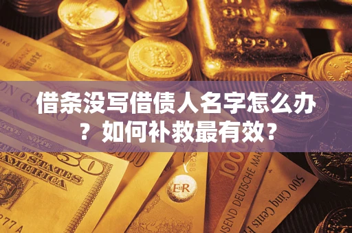 北京借条没写借债人名字怎么办？如何补救最有效？