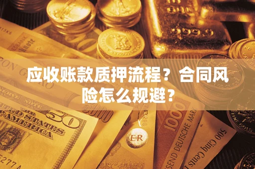 北京应收账款质押流程？合同风险怎么规避？