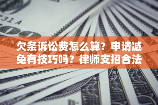 北京欠条诉讼费怎么算？申请减免有技巧吗？律师支招合法省钱