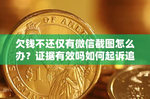 北京欠钱不还仅有微信截图怎么办？证据有效吗如何起诉追回欠款？