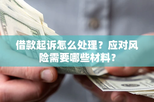 北京借款起诉怎么处理？应对风险需要哪些材料？