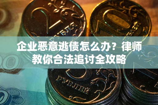 北京企业恶意逃债怎么办？律师教你合法追讨全攻略
