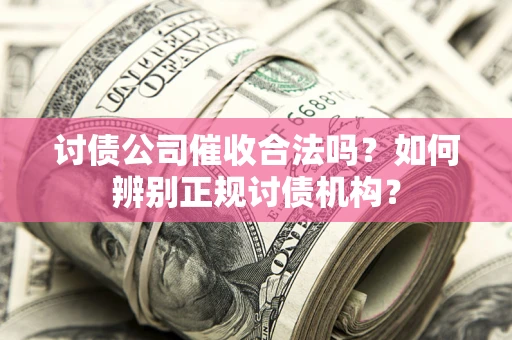 北京讨债公司催收合法吗？如何辨别正规讨债机构？