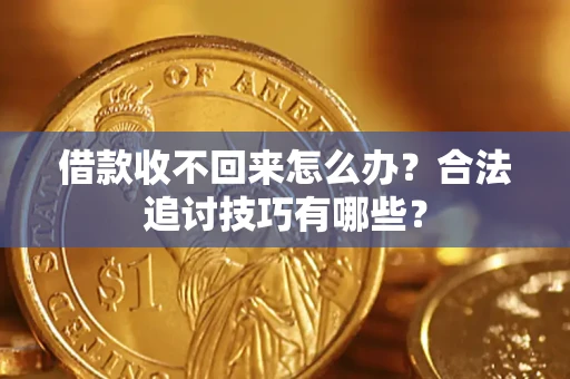 北京借款收不回来怎么办？合法追讨技巧有哪些？