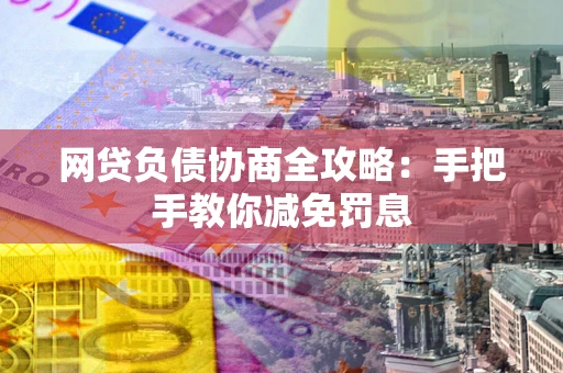 北京网贷负债协商全攻略：手把手教你减免罚息