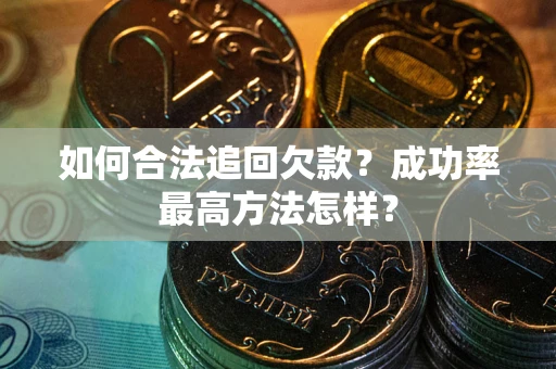 北京如何合法追回欠款？成功率最高方法怎样？
