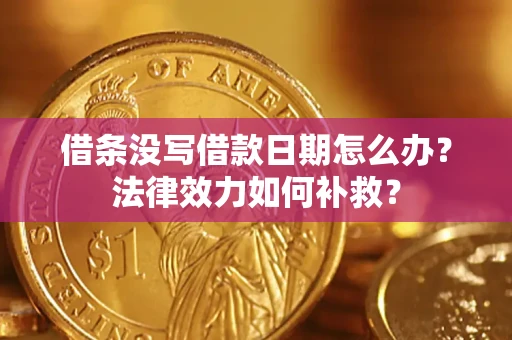 北京借条没写借款日期怎么办?法律效力如何补救? 北京借条没写借款日期怎么办?法律效力如何补救?