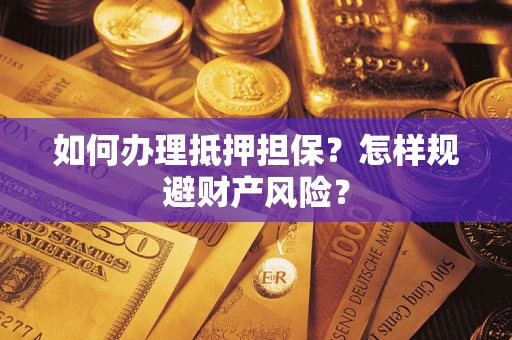 北京如何办理抵押担保？怎样规避财产风险？