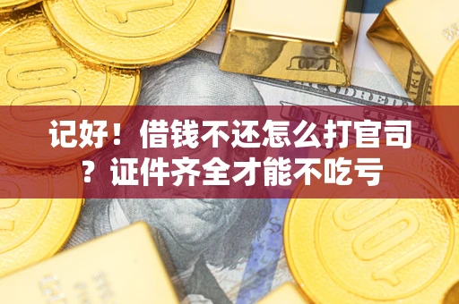 北京记好！借钱不还怎么打官司？证件齐全才能不吃亏