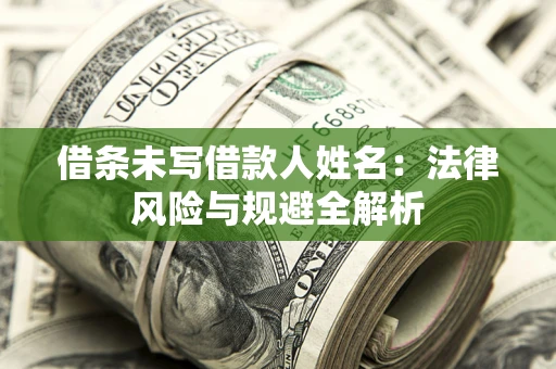 北京借条未写借款人姓名：法律风险与规避全解析