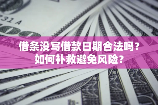 北京借条没写借款日期合法吗？如何补救避免风险？