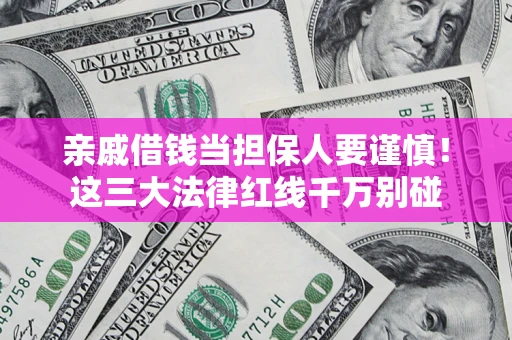 北京亲戚借钱当担保人要谨慎！这三大法律红线千万别碰