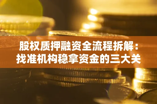 北京股权质押融资全流程拆解：找准机构稳拿资金的三大关键