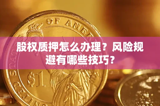 北京股权质押怎么办理？风险规避有哪些技巧？