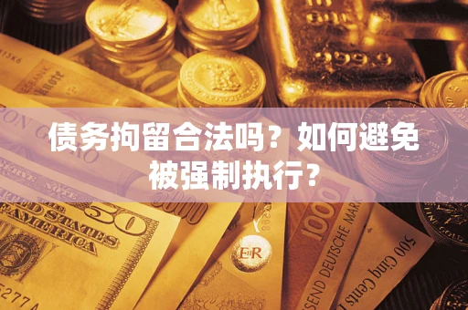 北京债务拘留合法吗？如何避免被强制执行？