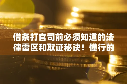 北京借条打官司前必须知道的法律雷区和取证秘诀！懂行的人已经留好这些证据