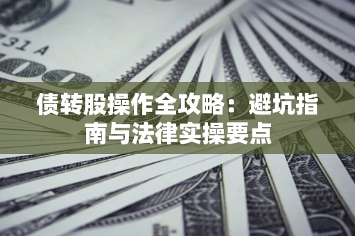 北京债转股操作全攻略：避坑指南与法律实操要点
