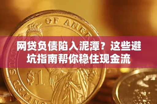 北京网贷负债陷入泥潭？这些避坑指南帮你稳住现金流