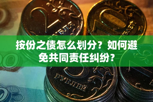 北京按份之债怎么划分？如何避免共同责任纠纷？