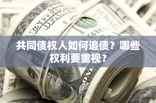 北京共同债权人如何追债？哪些权利要重视？