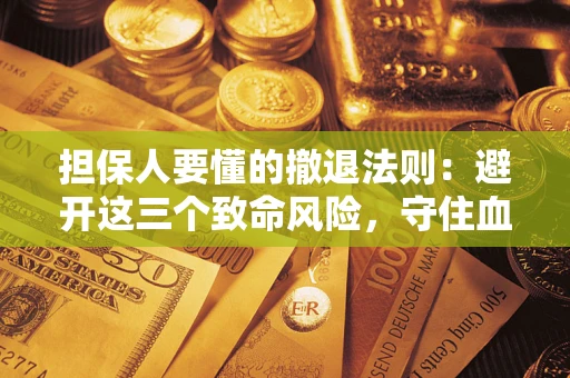 北京担保人要懂的撤退法则：避开这三个致命风险，守住血汗钱