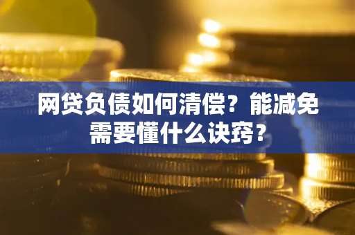北京网贷负债如何清偿？能减免需要懂什么诀窍？