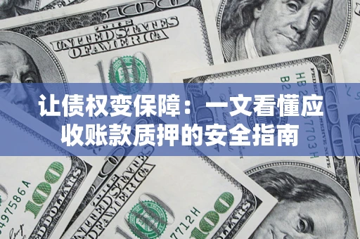 北京让债权变保障：一文看懂应收账款质押的安全指南