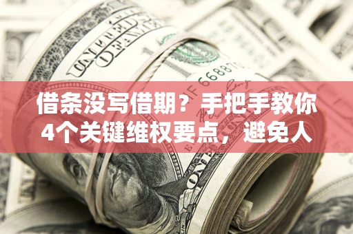 北京借条没写借期？手把手教你4个关键维权要点，避免人财两空