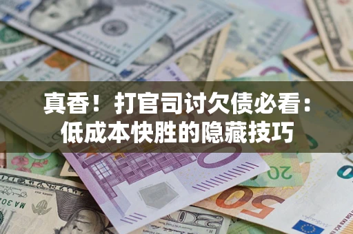 北京真香！打官司讨欠债必看：低成本快胜的隐藏技巧