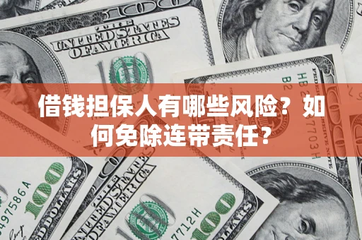 北京借钱担保人有哪些风险？如何免除连带责任？
