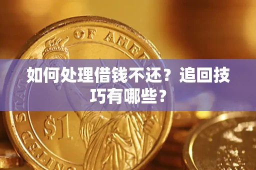 北京如何处理借钱不还？追回技巧有哪些？