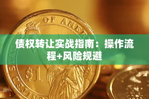 北京债权转让实战指南：操作流程+风险规避