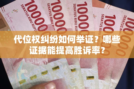 北京代位权纠纷如何举证？哪些证据能提高胜诉率？