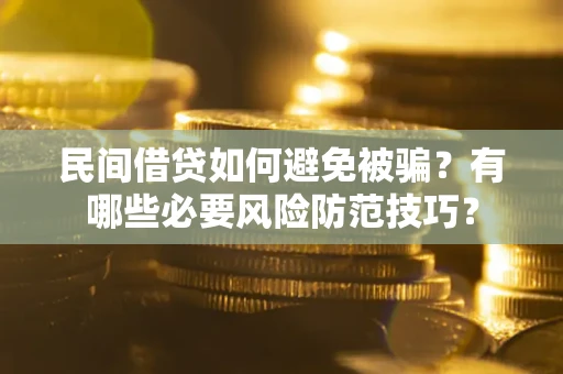 北京民间借贷如何避免被骗？有哪些必要风险防范技巧？