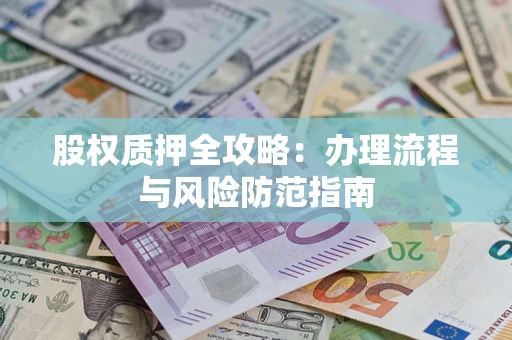 北京股权质押全攻略：办理流程与风险防范指南