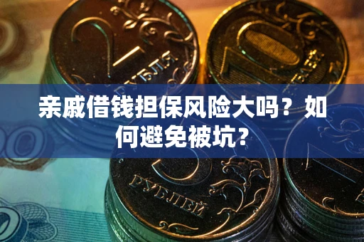 北京亲戚借钱担保风险大吗？如何避免被坑？