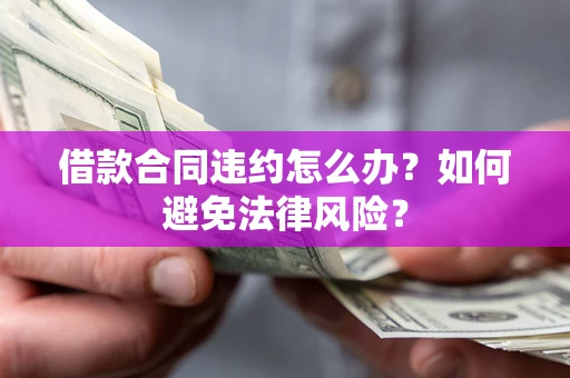北京借款合同违约怎么办？如何避免法律风险？