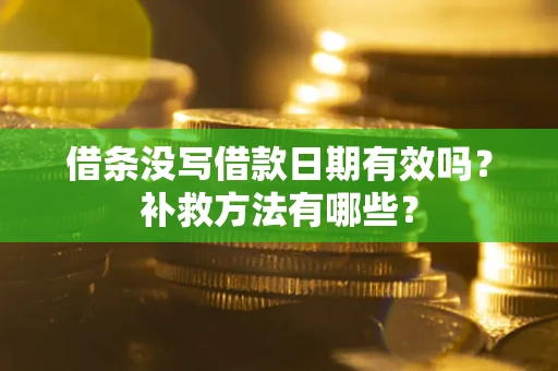 北京借条没写借款日期有效吗?补救方法有哪些? 北京借条没写借款日期有效吗?补救方法有哪些?
