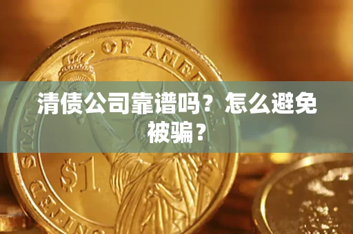 北京清债公司靠谱吗？怎么避免被骗？