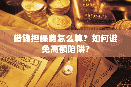 北京借钱担保费怎么算？如何避免高额陷阱？
