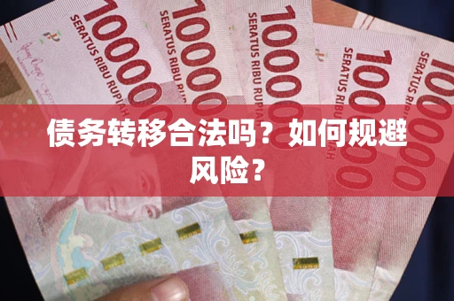 北京债务转移合法吗？如何规避风险？