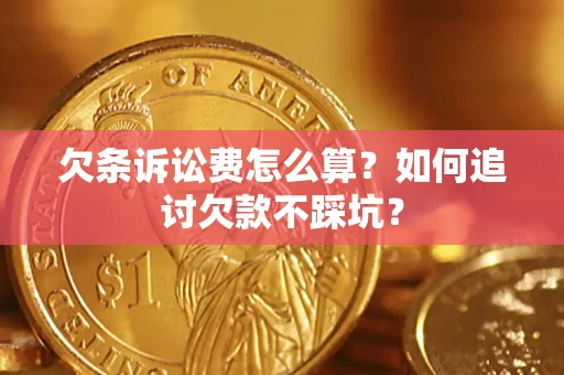 北京欠条诉讼费怎么算？如何追讨欠款不踩坑？