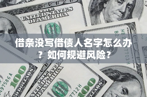 北京借条没写借债人名字怎么办？如何规避风险？