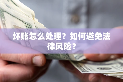 北京坏账怎么处理？如何避免法律风险？