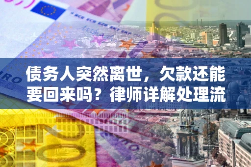 北京债务人突然离世，欠款还能要回来吗？律师详解处理流程