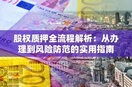 北京股权质押全流程解析：从办理到风险防范的实用指南